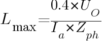 L_{max} = {0.4*U_O}/{I_a*Z_{ph}}