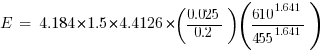 E~=~4.184*1.5*4.4126*(0.025/0.2)(610^1.641/455^1.641)